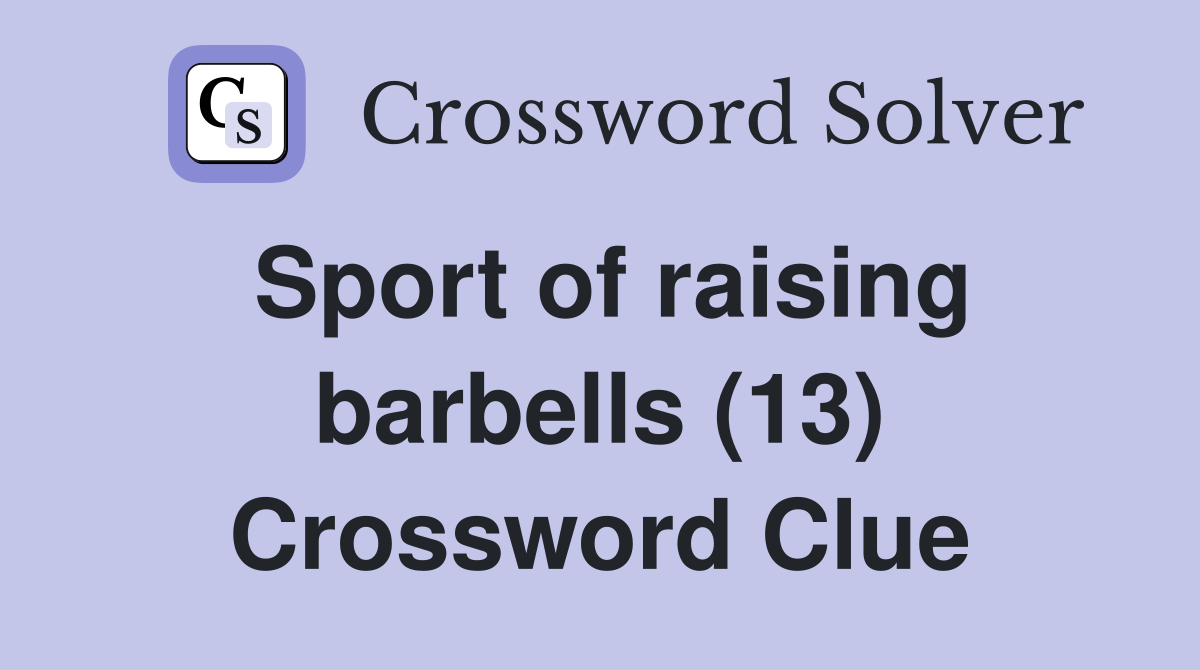 Sport of raising barbells (13) Crossword Clue