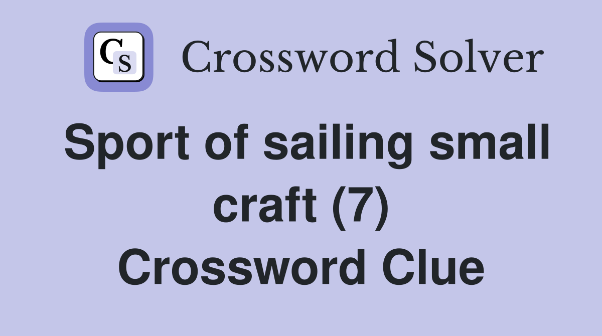 Sport of sailing small craft (7) Crossword Clue