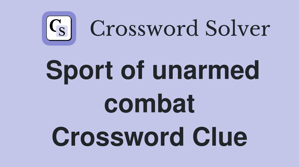 Sport of unarmed combat Crossword Clue