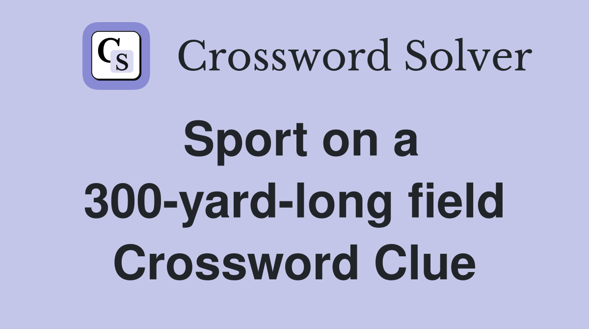 Sport on a 300-yard-long field Crossword Clue