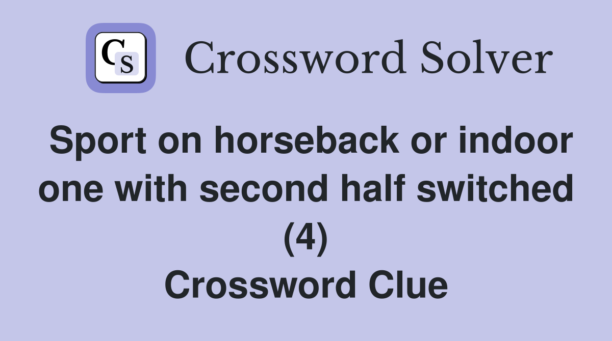 Sport on horseback or indoor one with second half switched (4) Crossword Clue