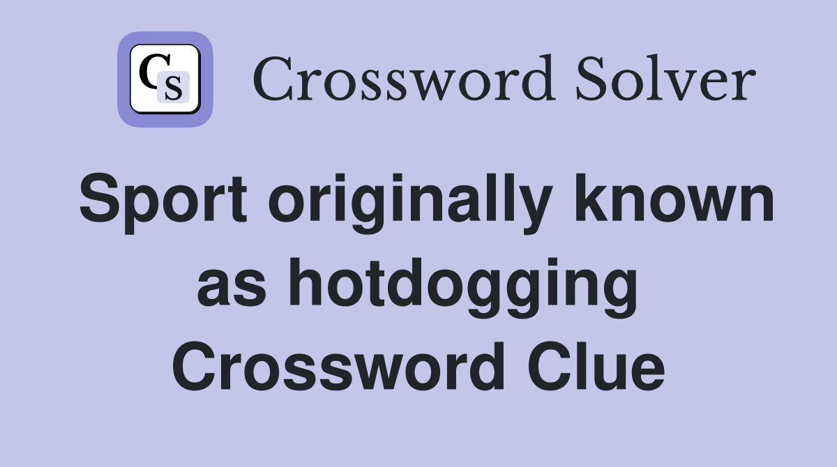 Sport originally known as hotdogging Crossword Clue