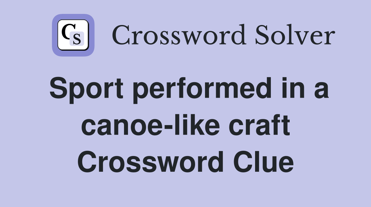 Sport performed in a canoe-like craft Crossword Clue
