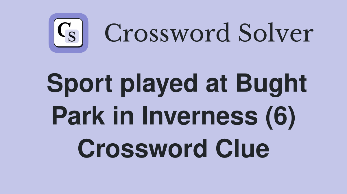 Sport played at Bught Park in Inverness (6) Crossword Clue
