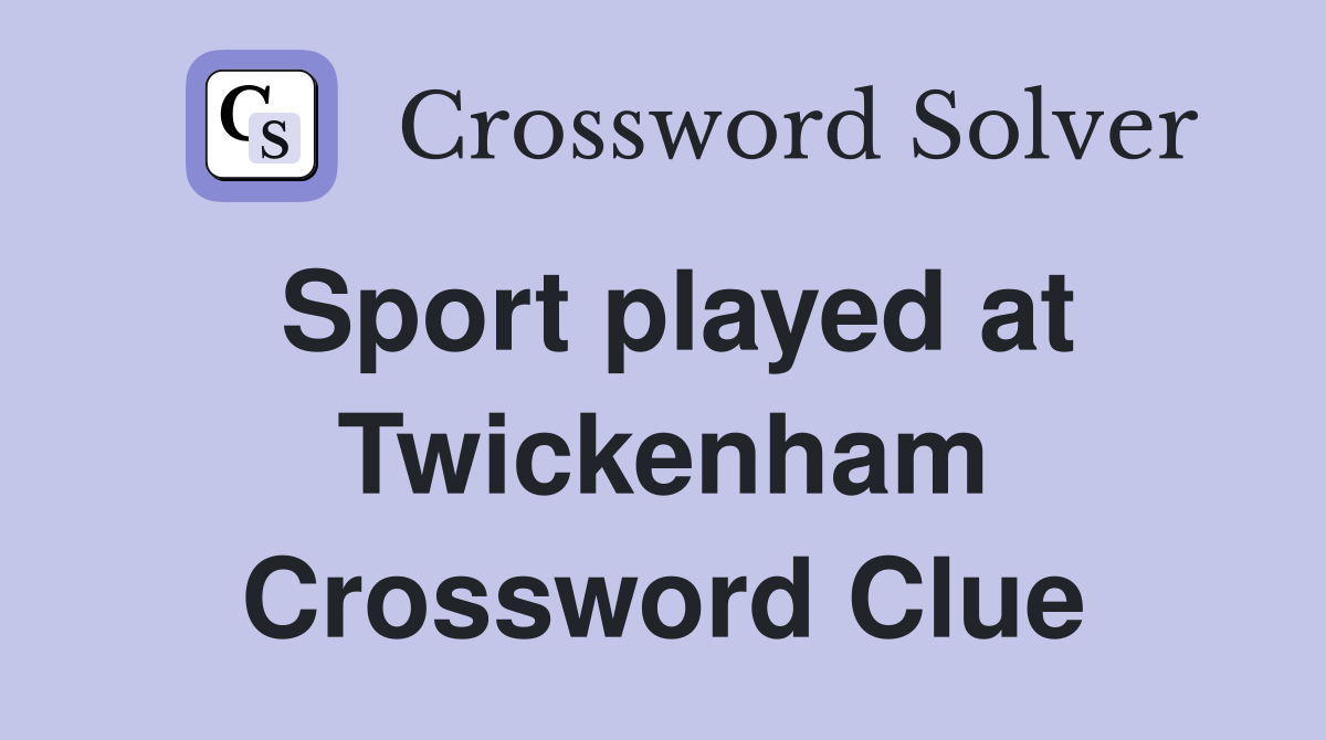 Sport played at Twickenham Crossword Clue
