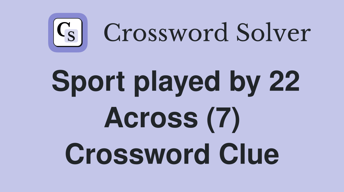 Sport played by 22 Across (7) Crossword Clue