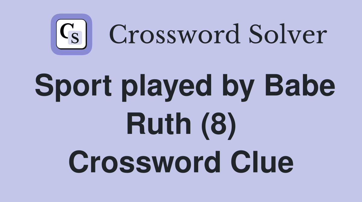 Sport played by Babe Ruth (8) Crossword Clue