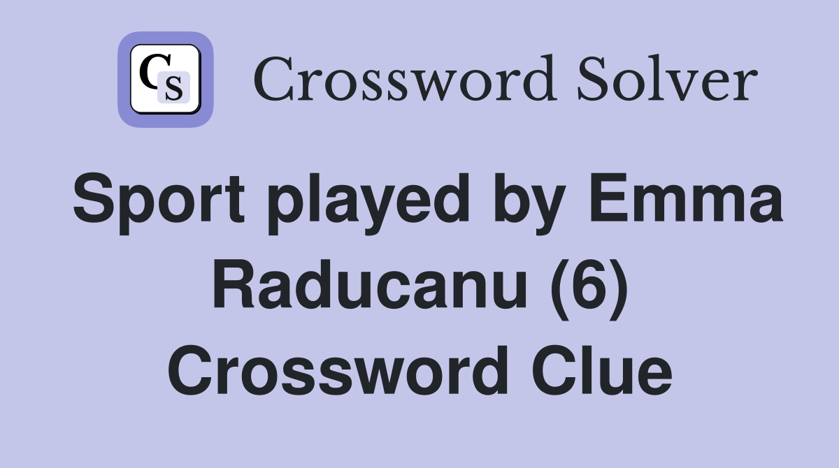 Sport played by Emma Raducanu (6) Crossword Clue