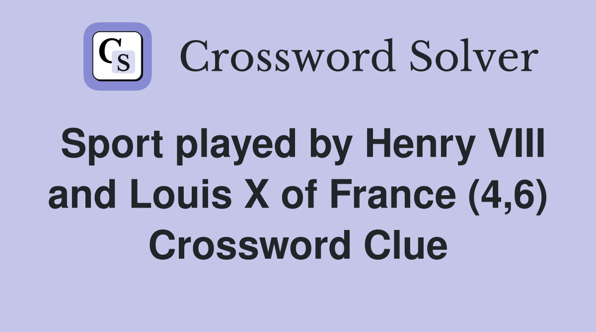 Sport played by Henry VIII and Louis X of France (4,6) Crossword Clue