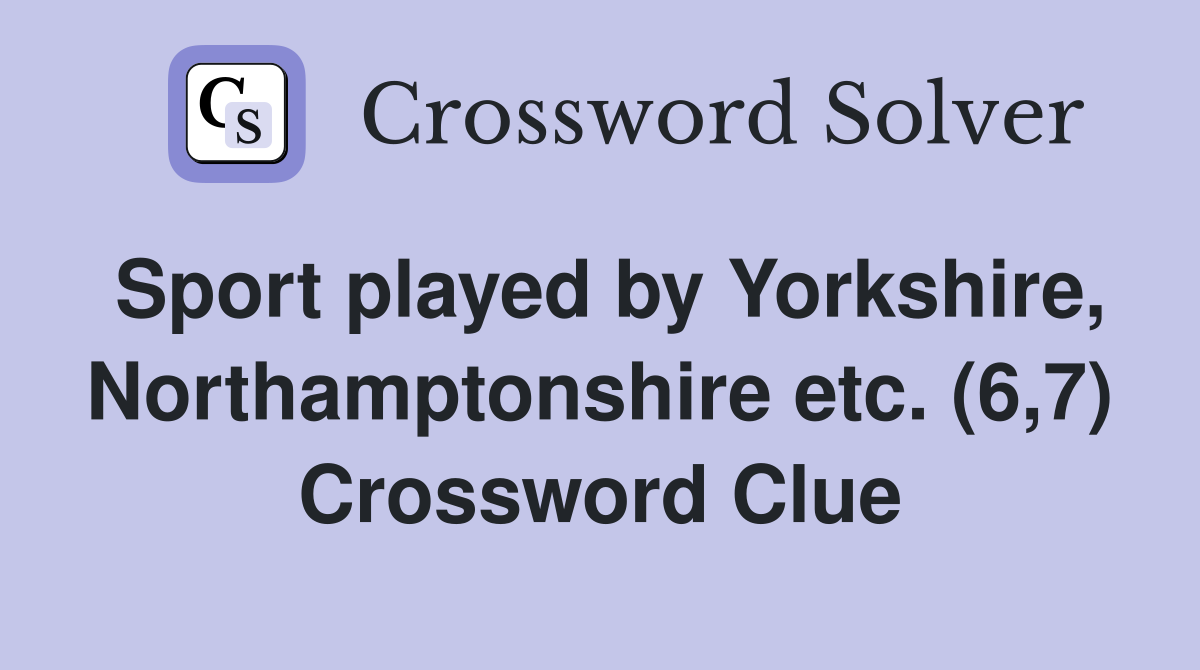 Sport played by Yorkshire, Northamptonshire etc. (6,7) Crossword Clue