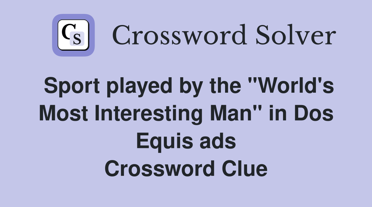 Sport played by the "World's Most Interesting Man" in Dos Equis ads Crossword Clue