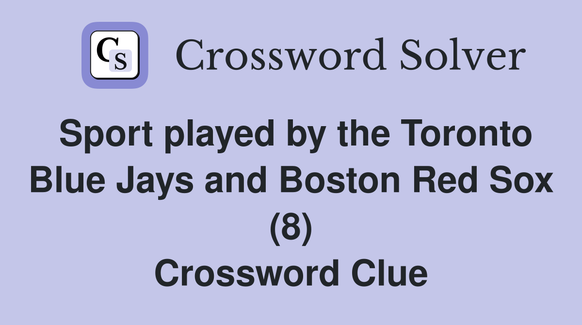 Sport played by the Toronto Blue Jays and Boston Red Sox (8) Crossword Clue