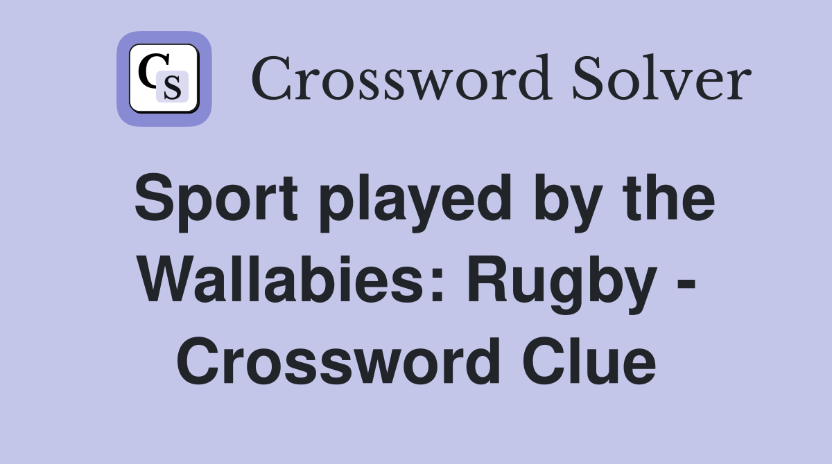 Sport played by the Wallabies: Rugby - Crossword Clue