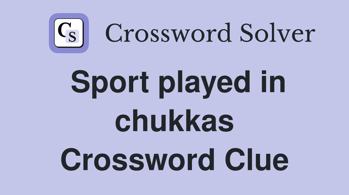 Sport played in chukkas Crossword Clue