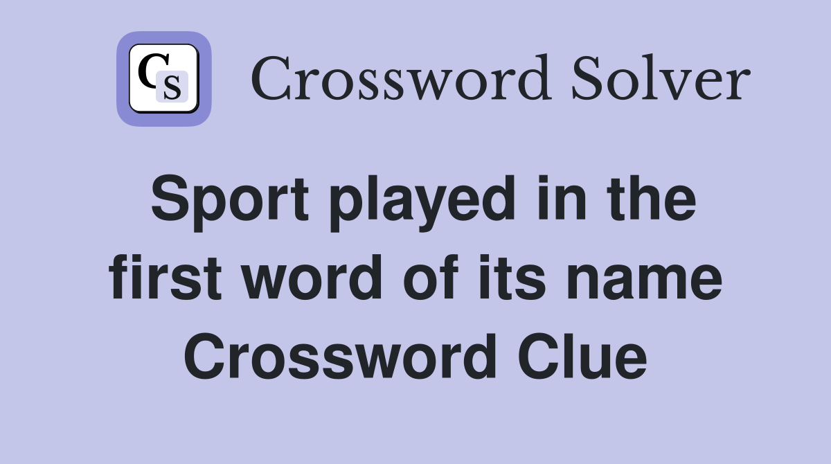 Sport played in the first word of its name Crossword Clue