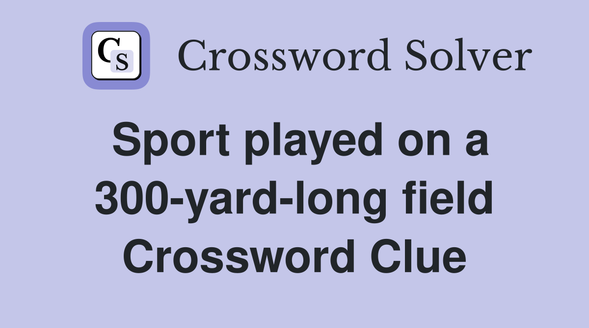 Sport played on a 300-yard-long field Crossword Clue