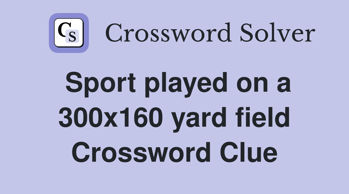 Sport played on a 300x160 yard field Crossword Clue