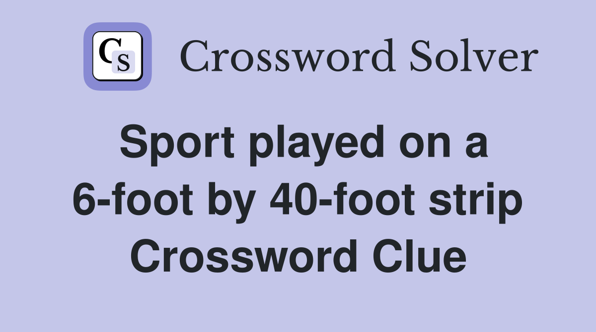 Sport played on a 6-foot by 40-foot strip Crossword Clue
