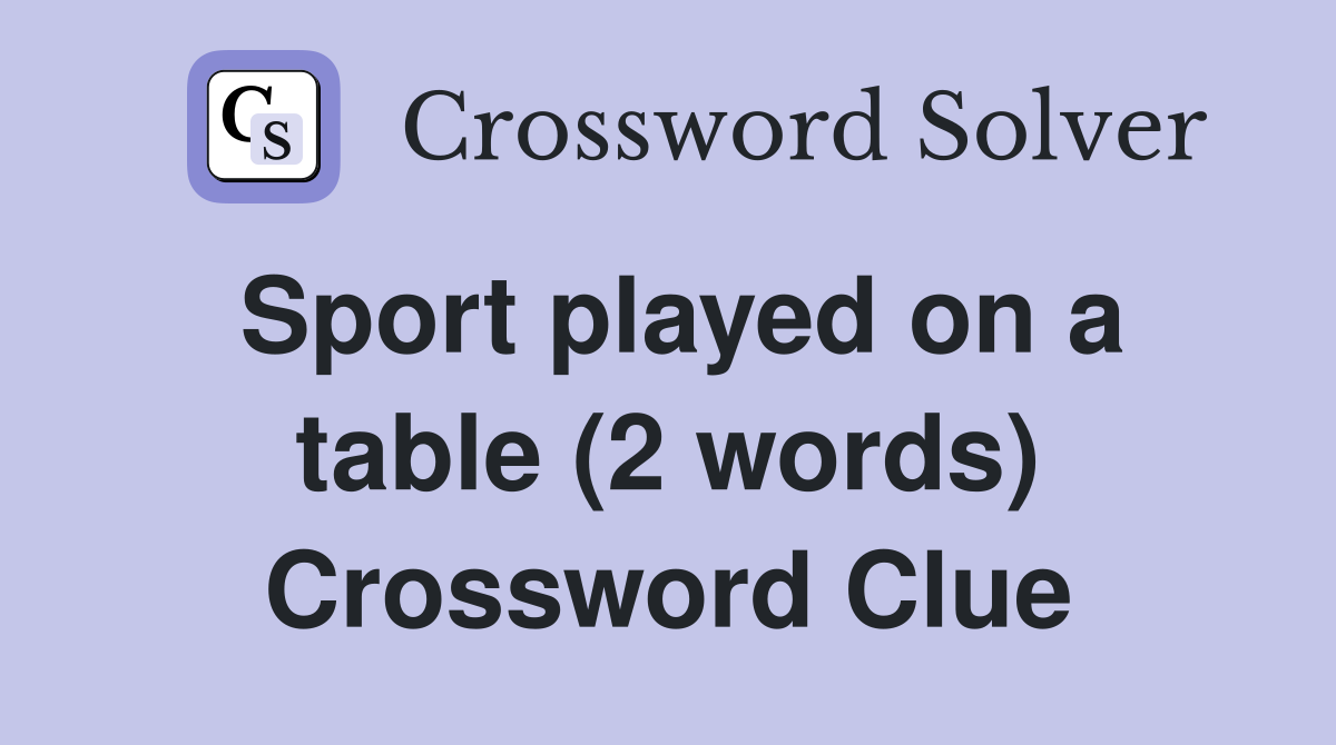 Sport played on a table (2 words) Crossword Clue