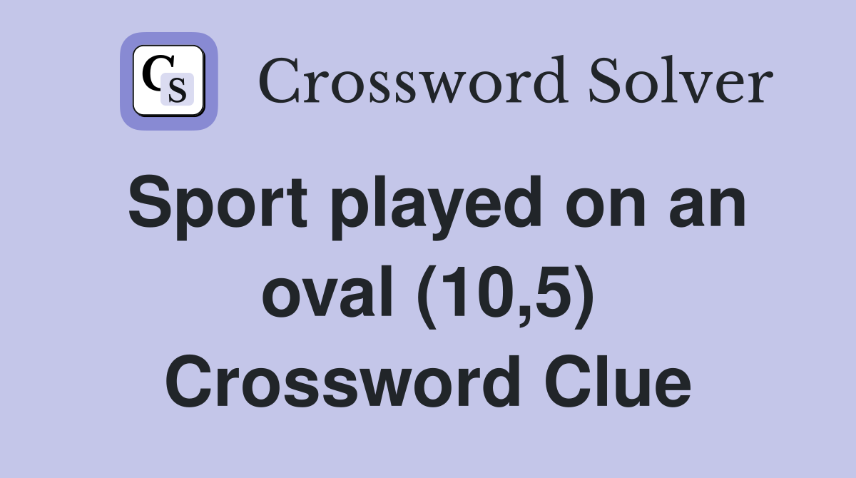 Sport played on an oval (10,5) Crossword Clue