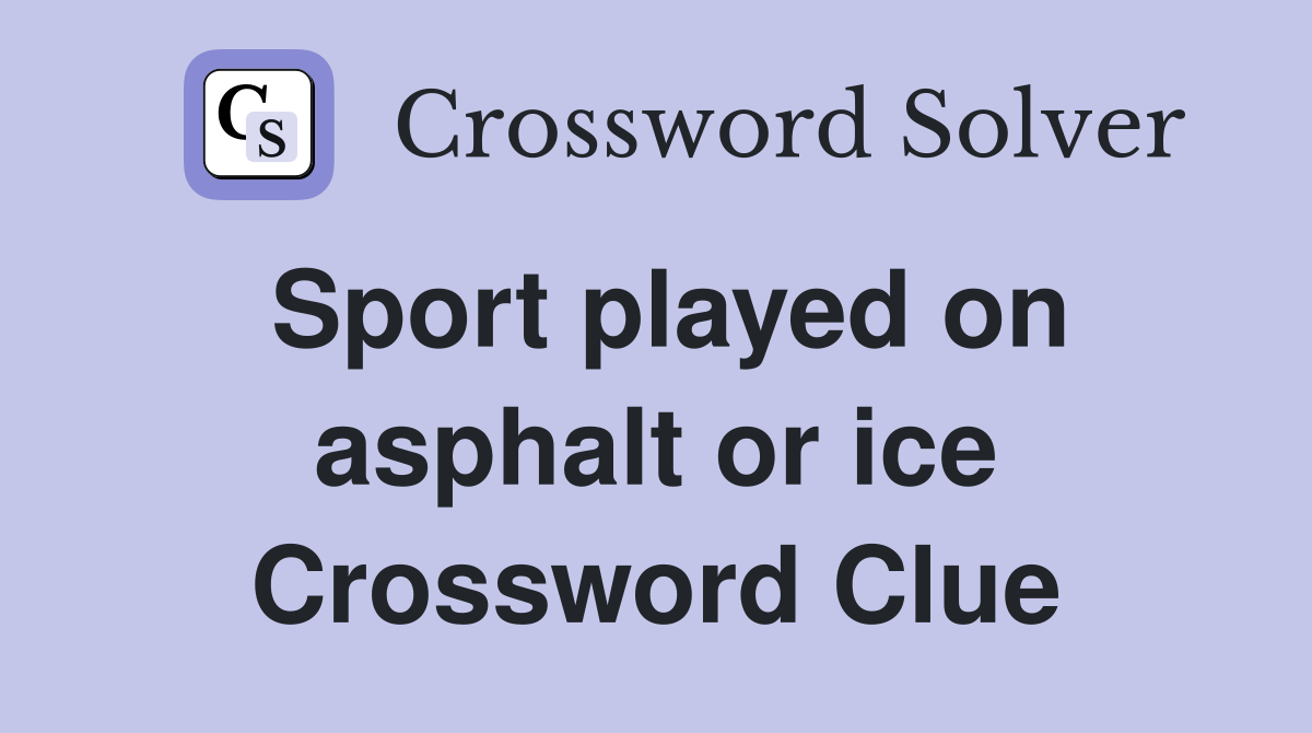 Sport played on asphalt or ice Crossword Clue