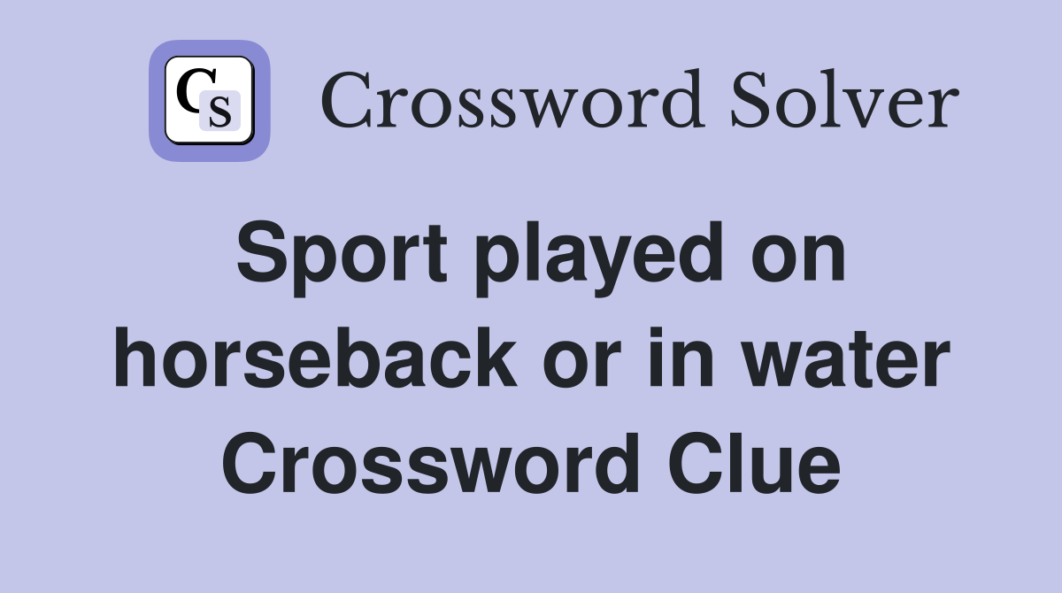 Sport played on horseback or in water Crossword Clue
