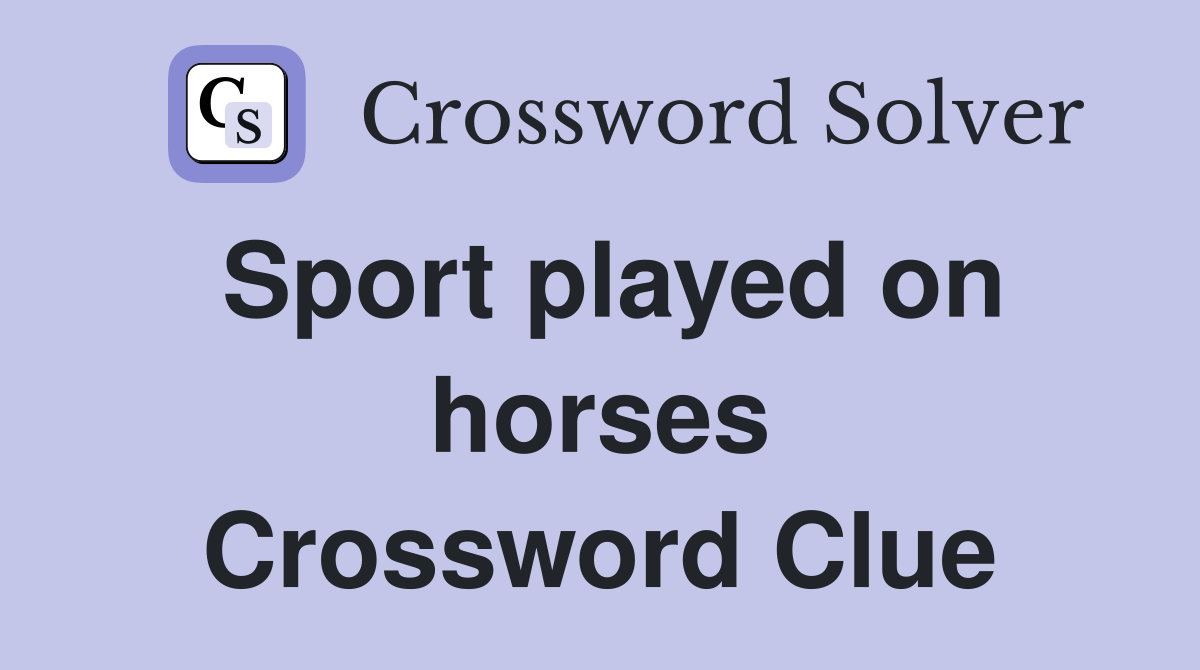 Sport played on horses Crossword Clue