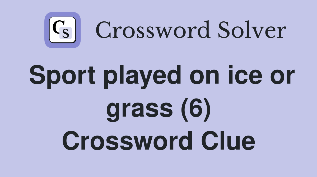 Sport played on ice or grass (6) Crossword Clue