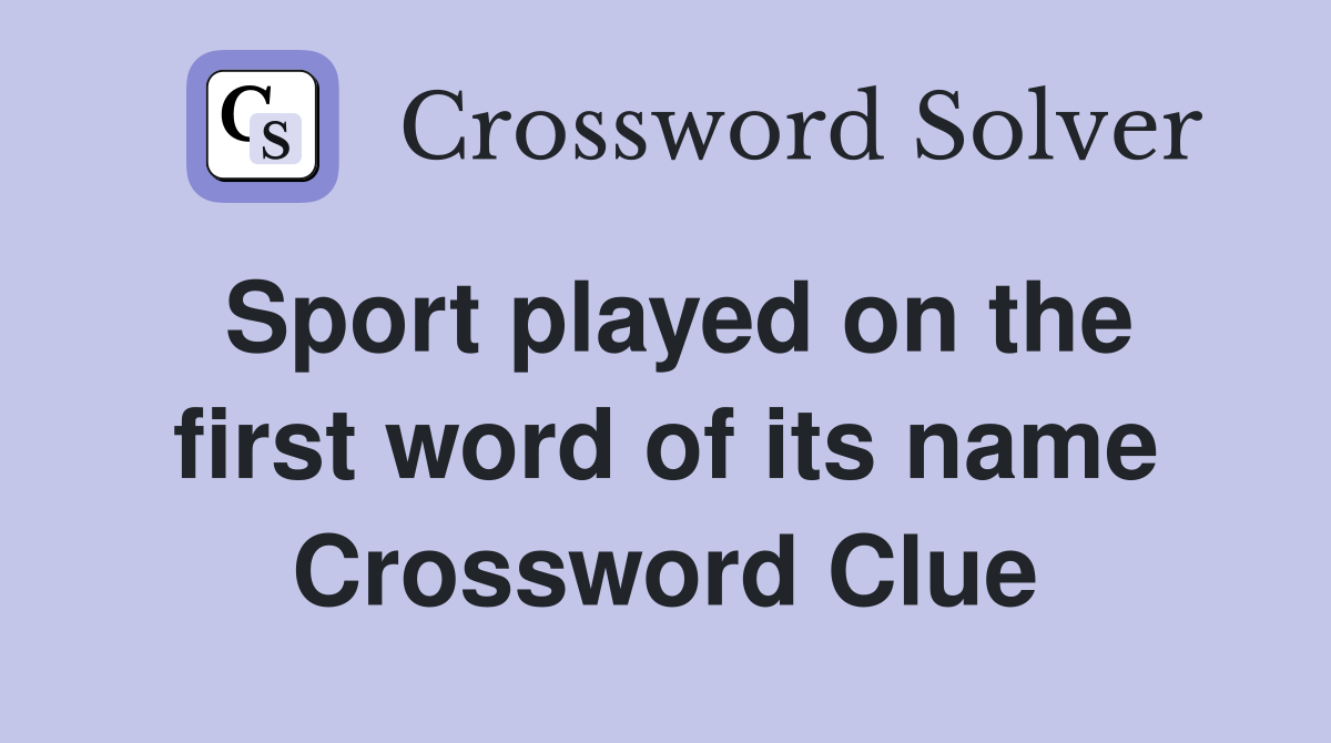 Sport played on the first word of its name Crossword Clue