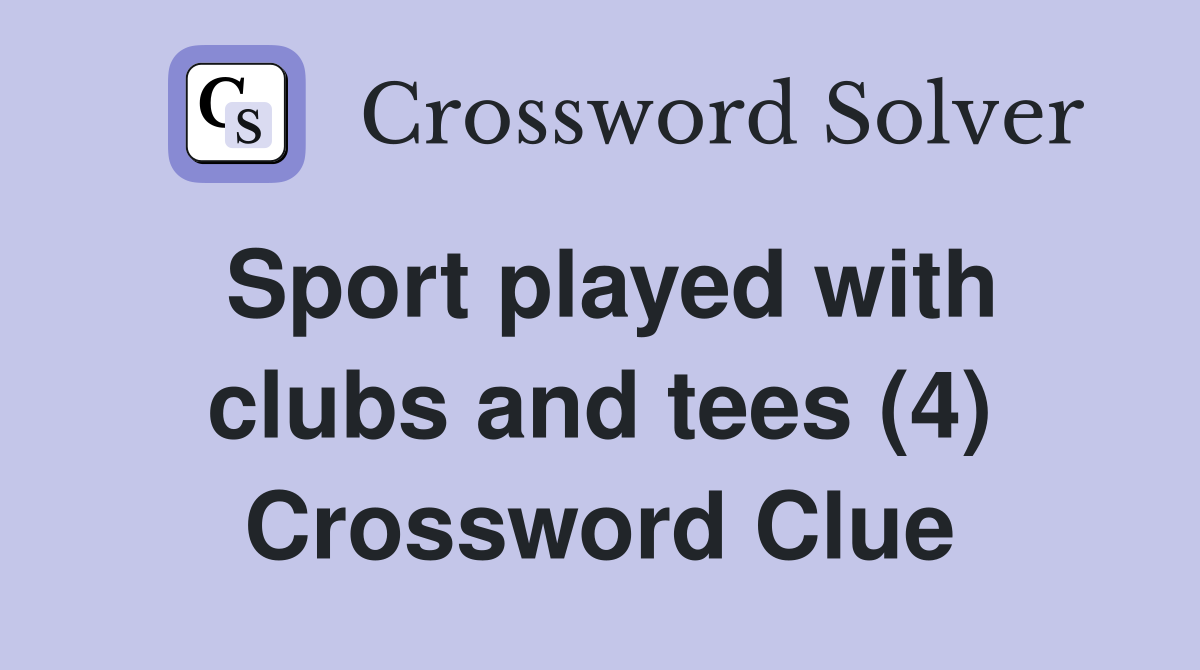 Sport played with clubs and tees (4) Crossword Clue