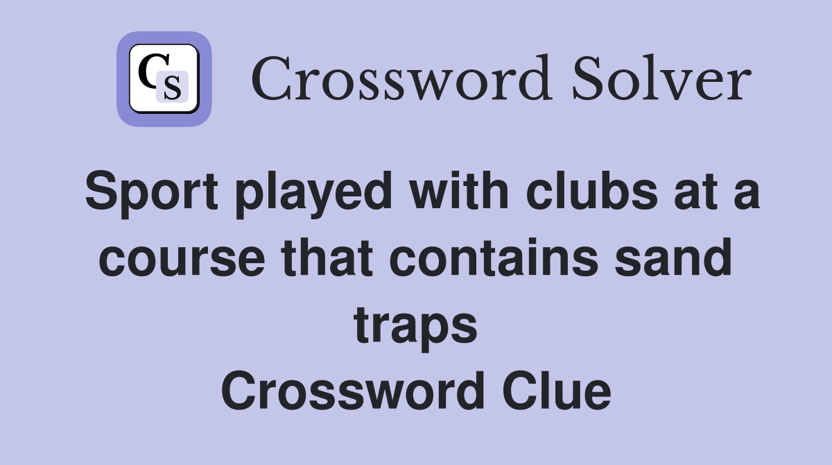 Sport played with clubs at a course that contains sand traps Crossword Clue