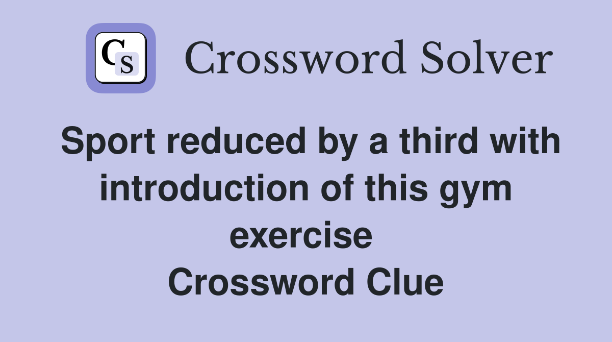 Sport reduced by a third with introduction of this gym exercise  Crossword Clue