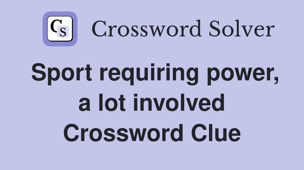 Sport requiring power, a lot involved Crossword Clue