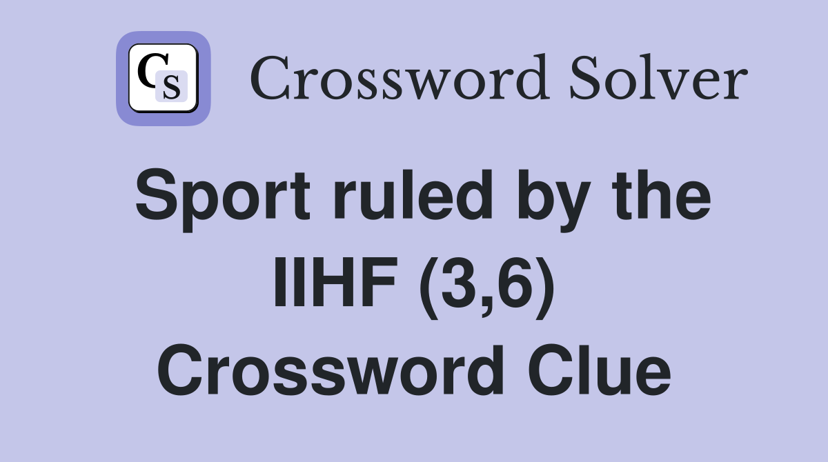 Sport ruled by the IIHF (3,6) Crossword Clue