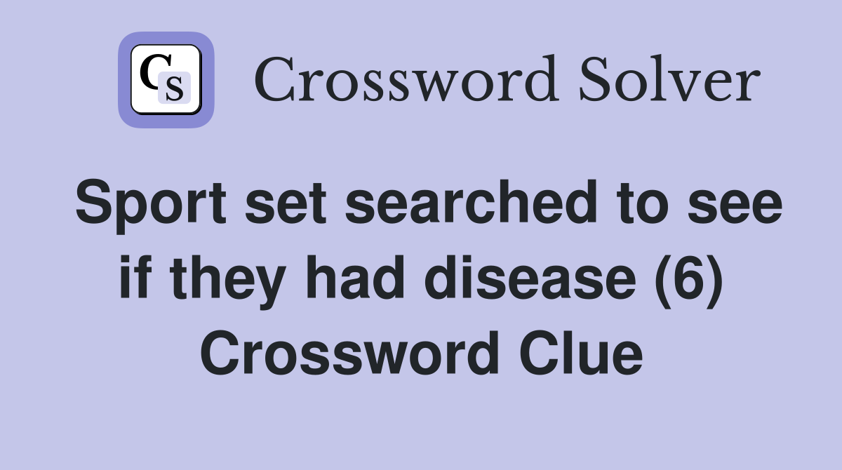 Sport set searched to see if they had disease (6) Crossword Clue