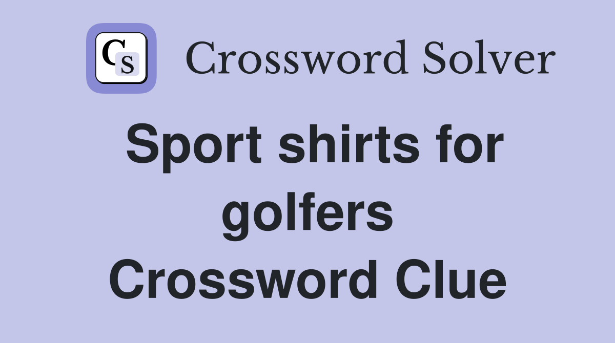 Sport shirts for golfers Crossword Clue