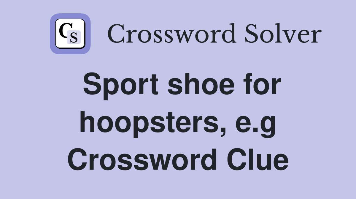 Sport shoe for hoopsters, e.g Crossword Clue