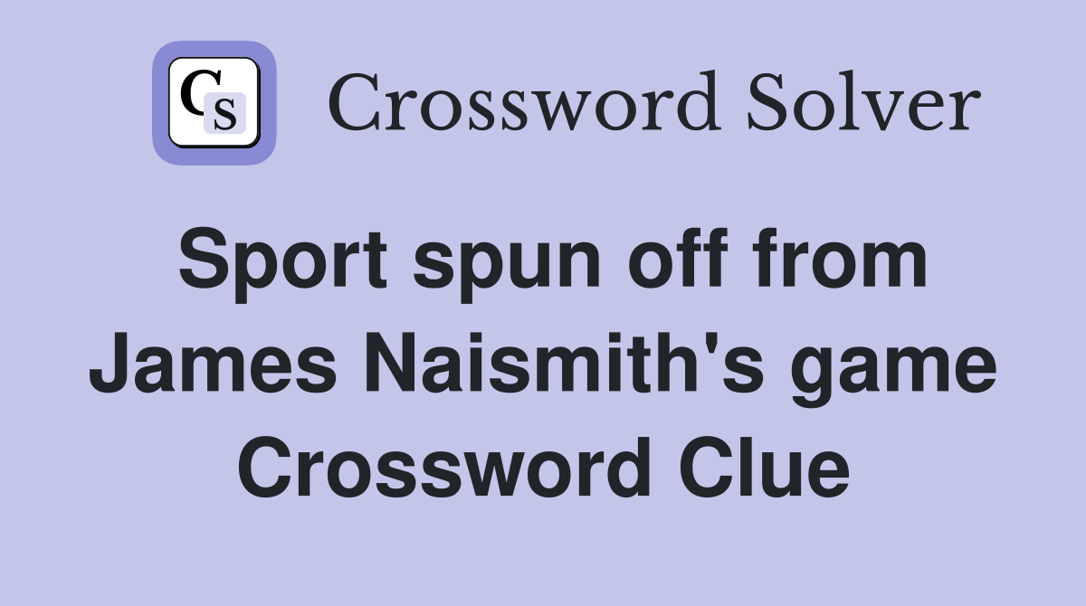 Sport spun off from James Naismith's game Crossword Clue