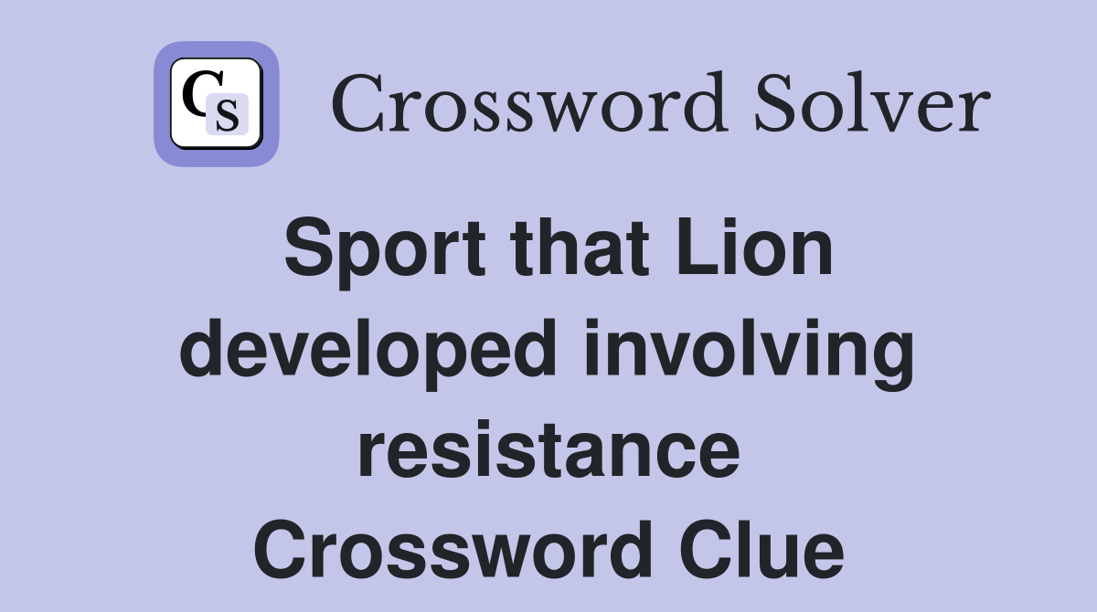 Sport that Lion developed involving resistance Crossword Clue