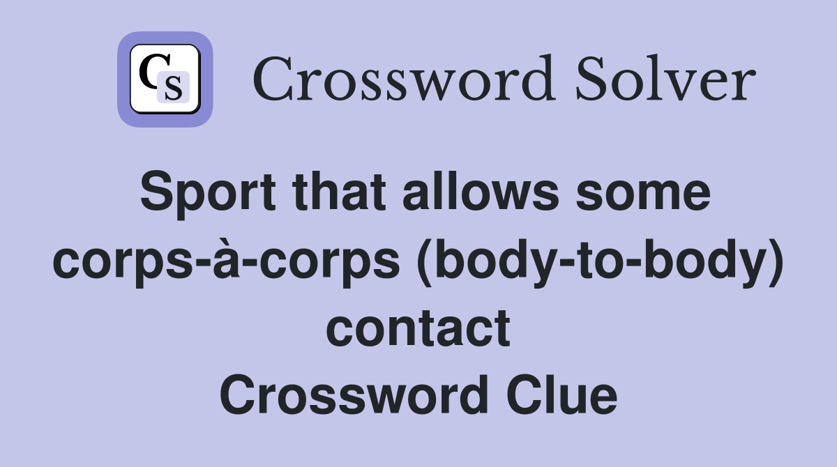 Sport that allows some corps-à-corps (body-to-body) contact Crossword Clue