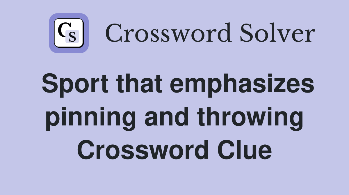 Sport that emphasizes pinning and throwing Crossword Clue