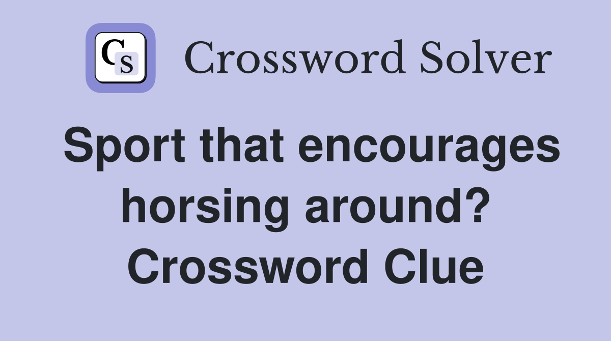 Sport that encourages horsing around? Crossword Clue
