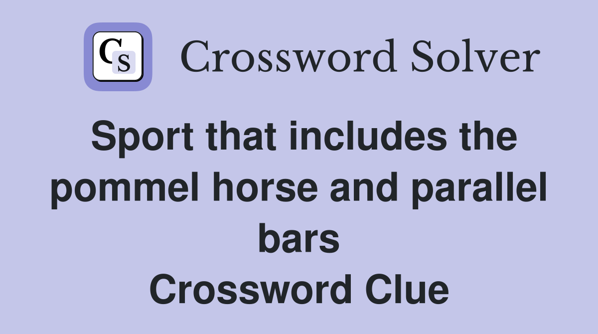 Sport that includes the pommel horse and parallel bars Crossword Clue