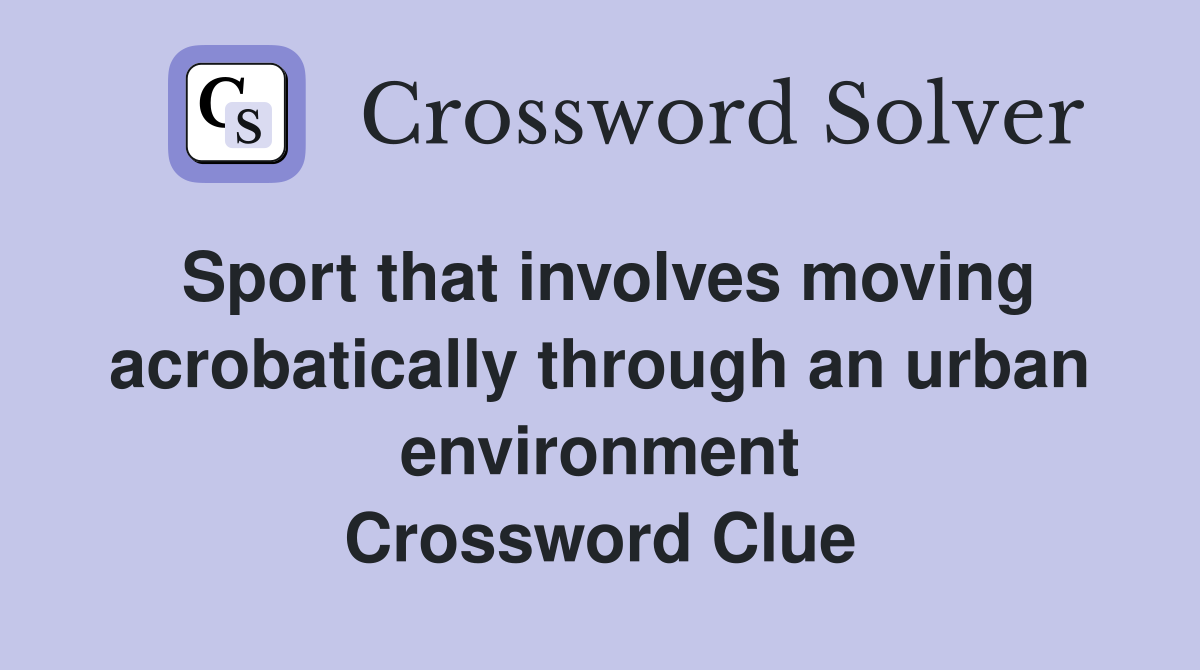 Sport that involves moving acrobatically through an urban environment Crossword Clue