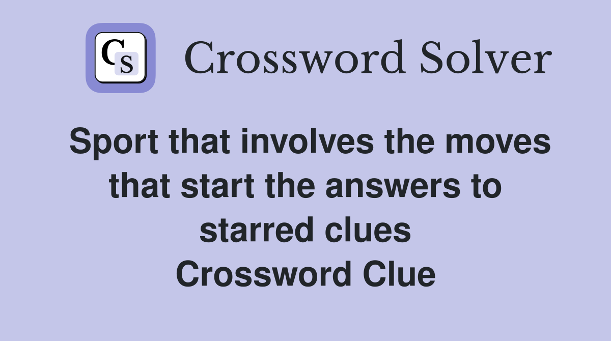 Sport that involves the moves that start the answers to starred clues Crossword Clue