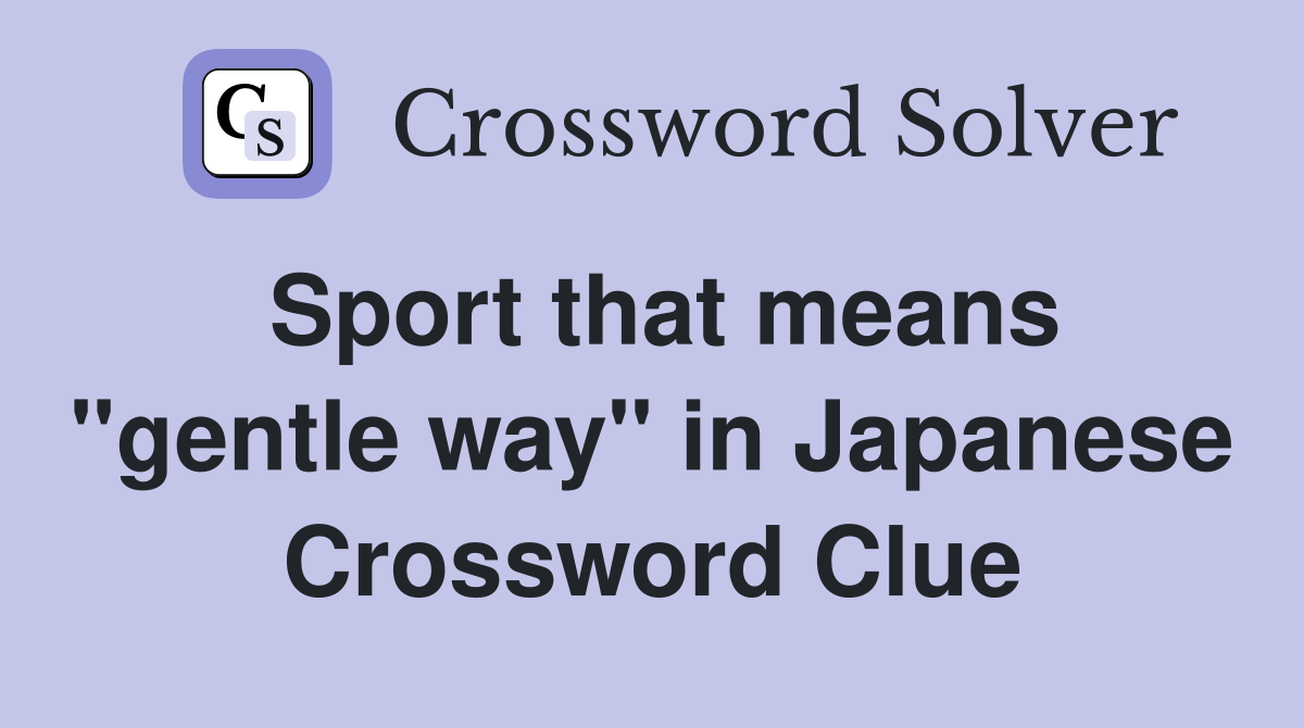 Sport that means "gentle way" in Japanese Crossword Clue