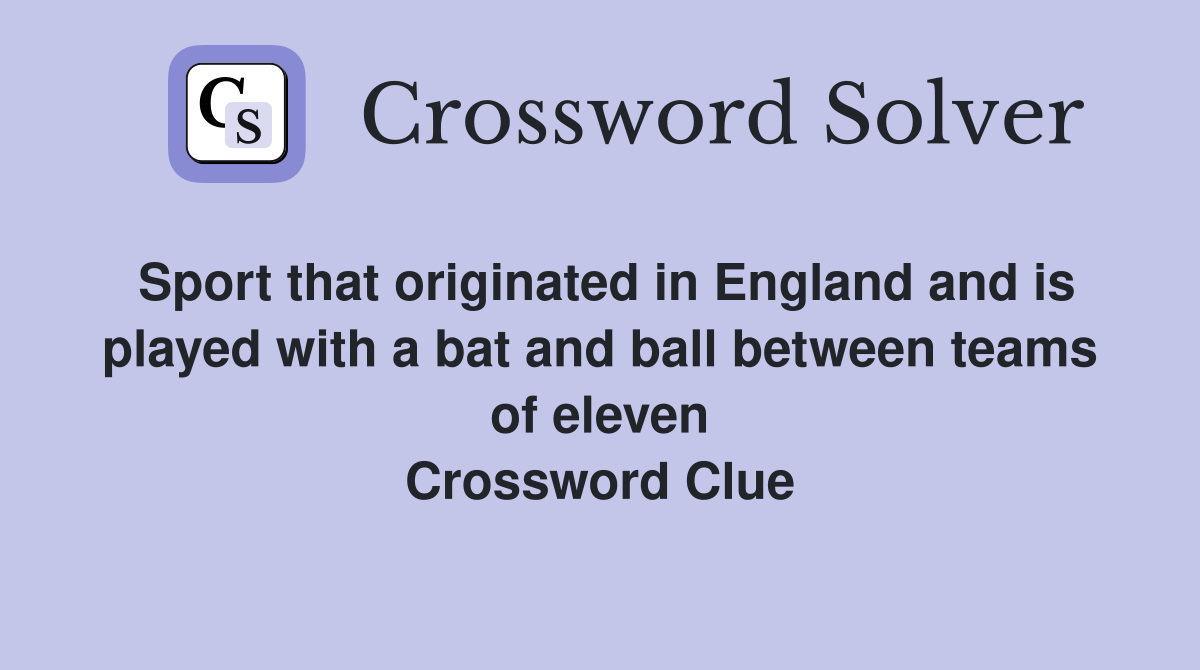 Sport that originated in England and is played with a bat and ball between teams of eleven Crossword Clue