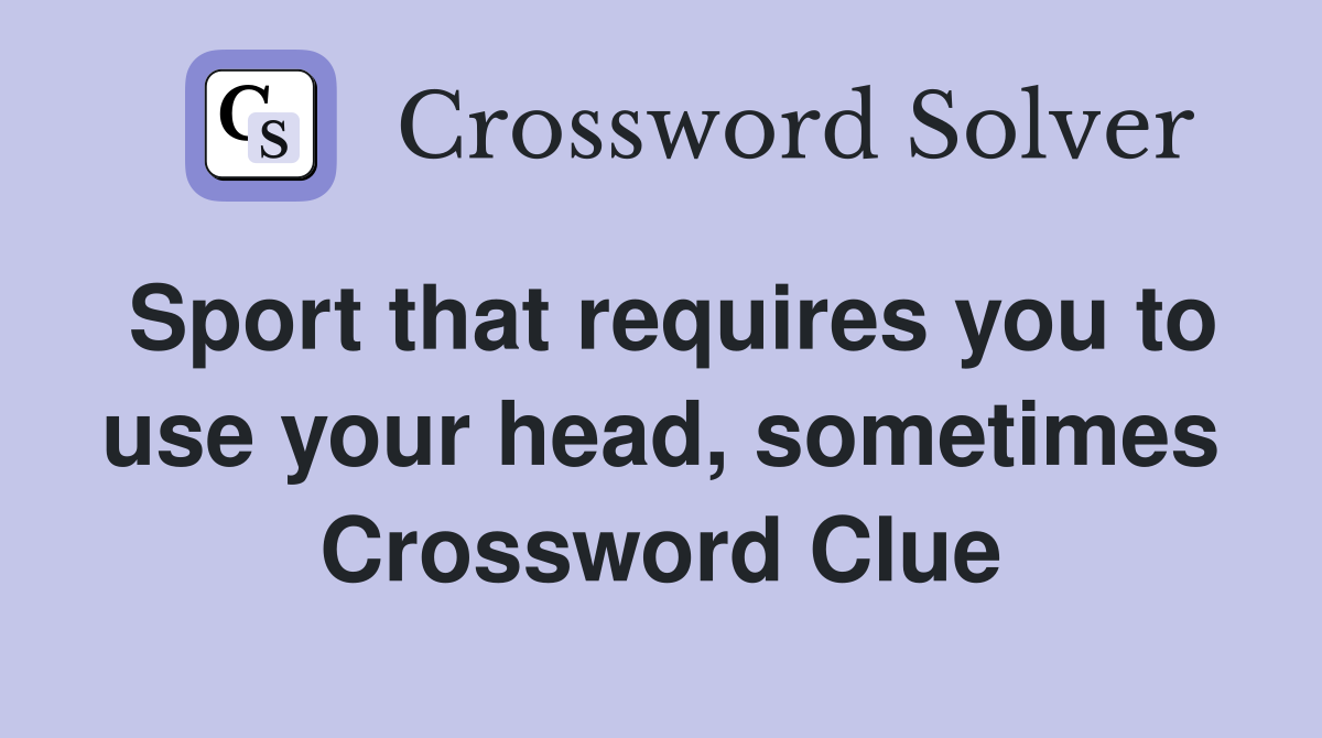 Sport that requires you to use your head, sometimes Crossword Clue