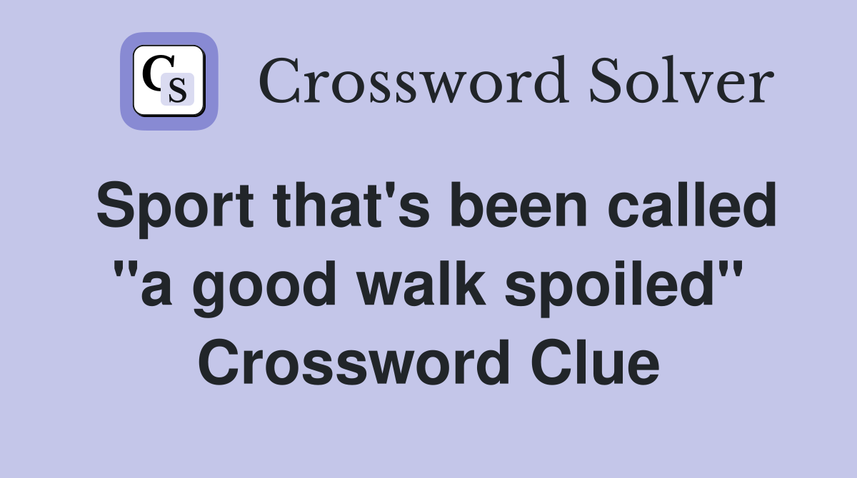 Sport that's been called "a good walk spoiled" Crossword Clue