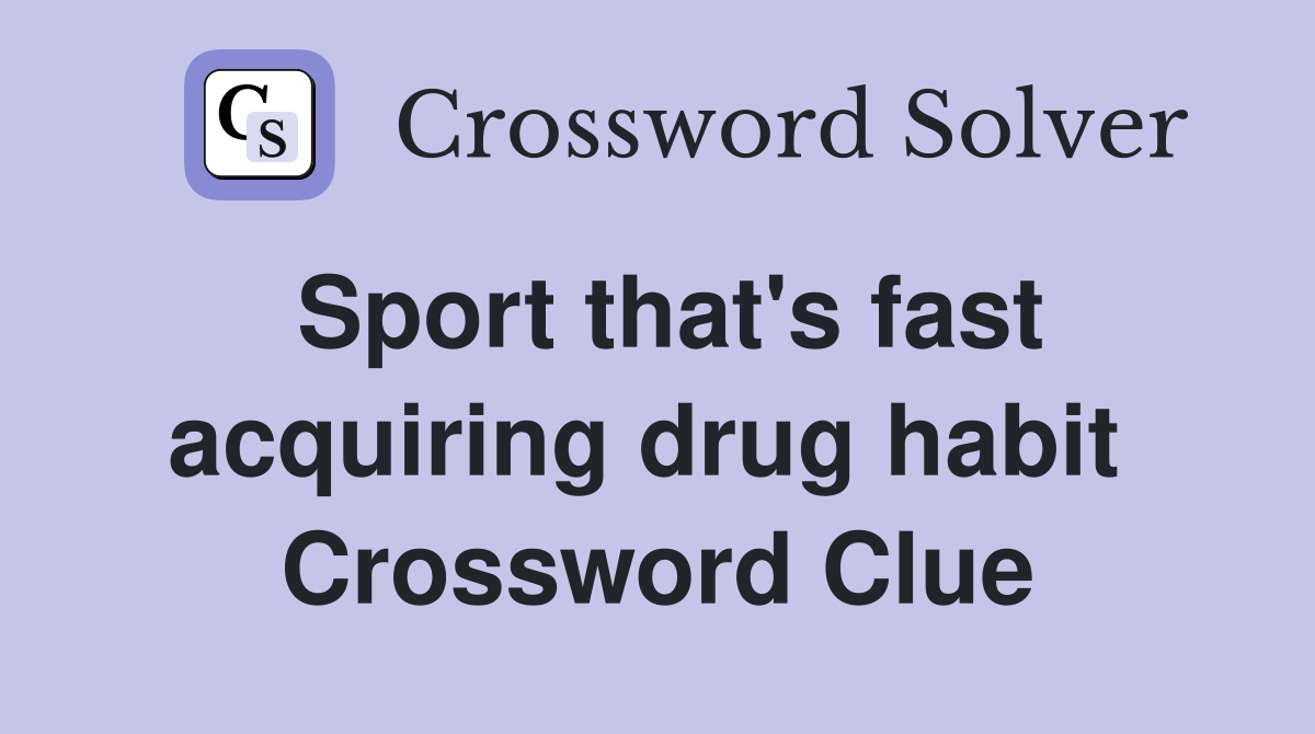 Sport that's fast acquiring drug habit  Crossword Clue